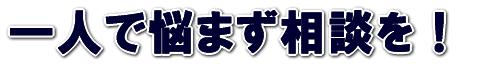 一人で悩まず相談を!