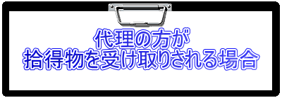 代理の方が 拾得物を受け取りされる場合