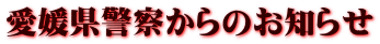 愛媛県警察からのお知らせ